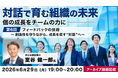 創造性を守りながら成長を促すフィードバックの技術とは？6/29（月）好評セミナー「対話で育む組織の未来 第6回」アーカイブ映像を無料配信!!