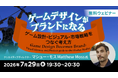 【ゲームクリエイター向け】ゲーム設計・ビジュアル・市場戦略をつなぐ考え方とは？7/29（水）無料セミナー「ゲームデザインがブランドになる」開催
