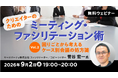 【クリエイター向け】会議についての困りごとから実践的なヒントを探ろう！9/2（水）無料セミナー「ミーティング・ファシリテーション術Vol.2」を開催