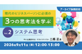 デジタル化（DX）が進む現代に必要な思考法を伝授！“システム思考”で構造を捉えよう!!9/11（金）「現代のビジネスパーソンに必須の3つの思考法を学ぶ【vol.2】」のアーカイブ映像を無料配信!!