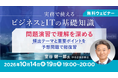 【IT×ビジネス】ITパスポート試験対策や、財務会計の基本習得にも役立つ！10/14（水）～ 無料セミナー「実務で使えるビジネスとITの基礎知識」問題演習＆特別編を開催