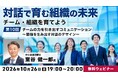 【マネジメント】コミュニケーションでチームの力を引き出し、「学習する組織」に！10/26（月）・11/30（月）無料セミナー「対話で育む組織の未来 ～チーム・組織を育てよう～第10回/第11回」開催！