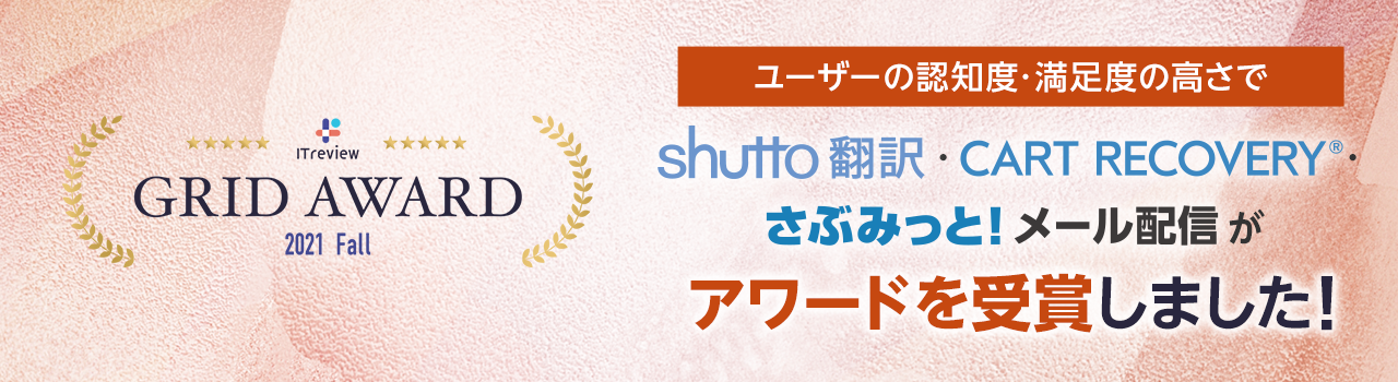 「shutto翻訳」「CART RECOVERY」「さぶみっと！メール配信」、ユーザーの満足度と認知度の高さでアワードを受賞！～「ITreview Grid Award 2021 Fall」