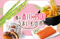 春を告げる旬・地域で愛される味覚が集結。「春の香川・四国うまいもの市」