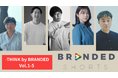 ブランデッドムービーのノウハウを学ぶセミナー＆ワークショップシリーズTHINK by BRANDED 集大成となるアーカイブページ公開【木村健太郎氏、高崎卓馬氏のセミナー映像も本日公開】