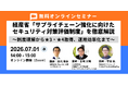 【7/1（水）14:00】経産省「サプライチェーン強化に向けたセキュリティ対策評価制度」を解説する無料ウェビナーを3社連携で開催