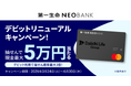第一生命NEOBANK、「デビットリニューアルキャンペーン」を実施～抽せんで4,550名に現金最大50,000円プレゼント～
