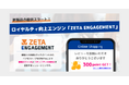 新製品「ZETA ENGAGEMENT」の提供開始〜顧客のファン化・コミュニティの成長を拡大させる最新ソリューション〜