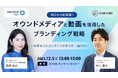【12月5日(火)】無料オンラインセミナー「明日から即実践!オウンドメディアと動画を活用したブランディング戦略 ~共感を生むコンテンツの作り方/届け方~」を開催