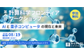 HPCシステムズ、AI・量子コンピュータをテーマに「第６回 計算科学フロンティアワークショップ～AIと量子コンピュータの現在と未来～」を開催