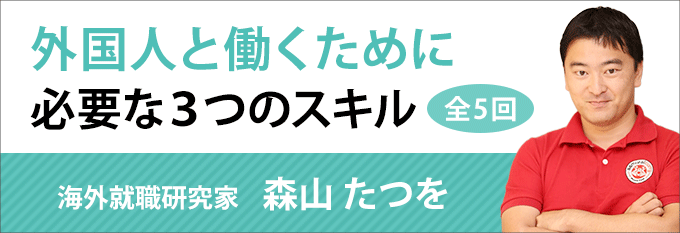 外国人と働くために必要な3つのスキル 海外 就職研究家 森山たつをさんのコラム記事を転職鉄板ガイドにて本日連載開始 株式会社まんまるeねっとのプレスリリース