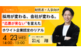 【4/23開催・無料ウェビナー】“採用氷河期”に打ち勝つ!ホワイト企業認定で変わる企業の採用戦略を徹底解説