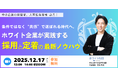 【無料セミナー】採用力が劇的に伸びた企業がやった「たった1つの共通点」とは？ホワイト企業の成功事例を公開