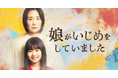 売上1億円超え・しろやぎ秋吾の大ヒットコミック『娘がいじめをしていました』が「BUMP」オリジナルショートドラマとして初実写化!