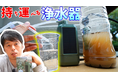【防災・キャンプの新常識】泥水が一瞬でクリアに！大人気動画クリエイター「ともさん」も驚いた携帯浄水器「AN-S152」