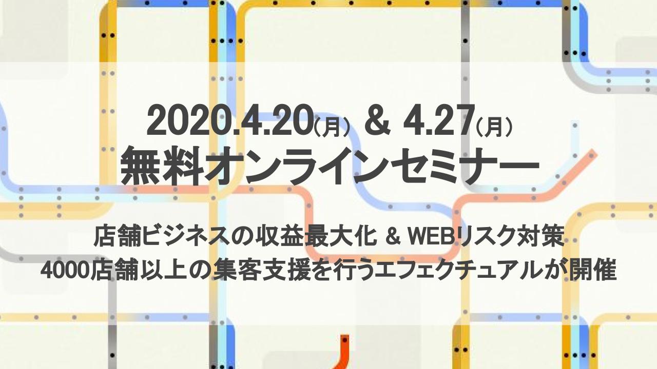 【4月無料オンラインセミナー】店舗集客を成功に導く、Googleマイビジネス活用法/4月20日 & WEBリスク対策セミナー/4月27日 を4000店舗以上の集客支援を行うエフェクチュアルが開催！
