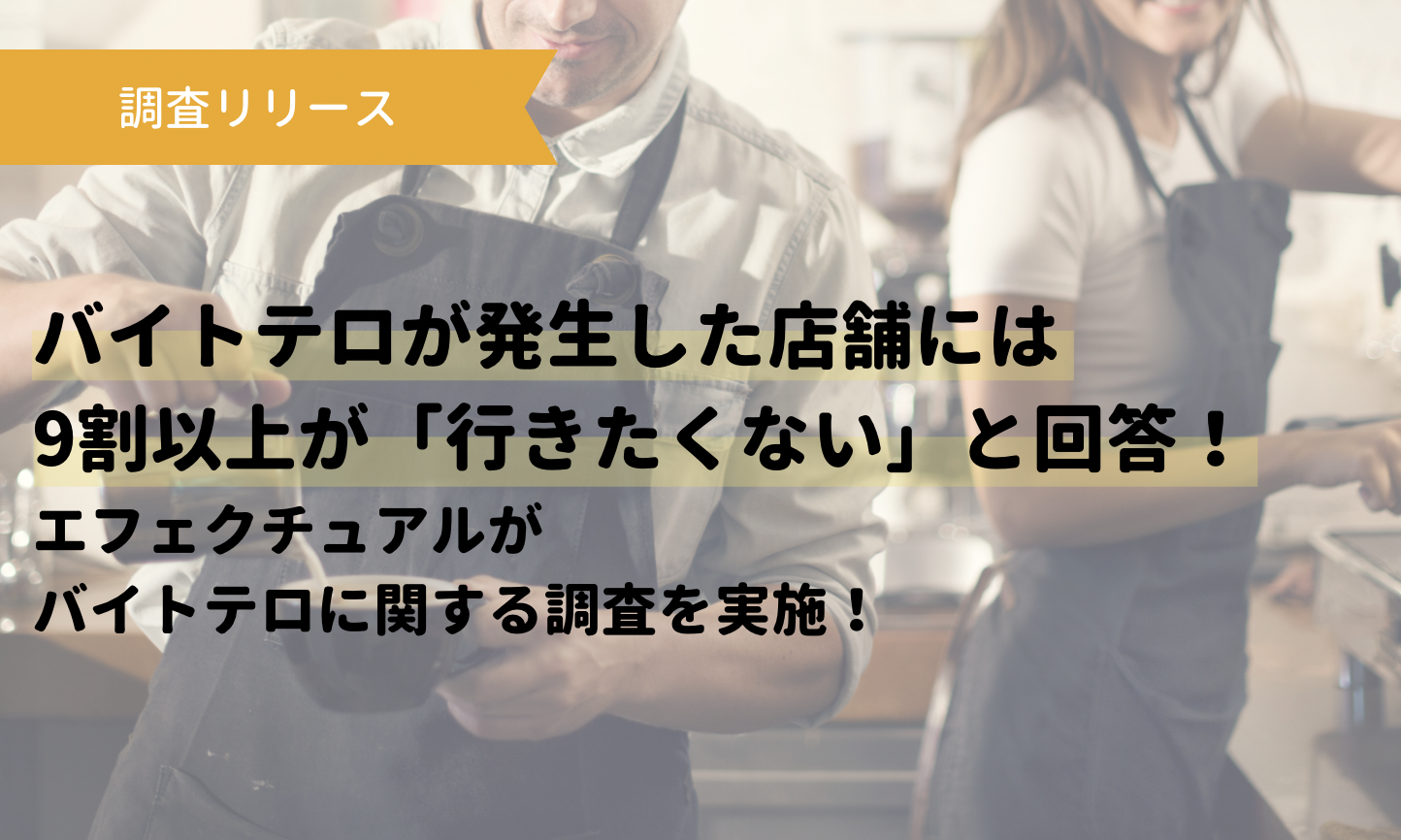 調査リリース バイトテロが発生した店舗には9割以上が 行きたくない と回答 エフェクチュアルがバイトテロに関する調査を実施 株式会社エフェクチュアルのプレスリリース