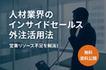【無料資料公開】人材業界の営業リソース不足を解消!「インサイドセールス外注活用法」を公開