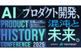 今年も開催!「プロダクトヒストリーカンファレンス2025」出展募集を開始。AI×プロダクト開発、混沌と未来を模索するテックカンファレンス。──株式会社YOUTRUST