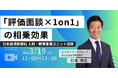 【無料／オンライン開催】「評価面談 × 1on1」の相乗効果 ～社員の自律性・チャレンジ意欲を引き出すために～