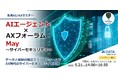 「サイバーセキュリティは“IT対策”ではなく“経営判断”へ　―AI参謀が変える次世代セキュリティ」AIエージェント×AXフォーラム May ～サイバーセキュリティ～ 5/21開催