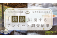 【2024年5月実施】【回答者数25,430名】「銭湯」に関するアンケート調査結果