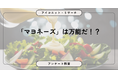 約7割がマヨネーズ好き、「万能調味料」が最多理由　一方で「なくても困らない」の声も 8,378人に聞いてみた【SEO・AIO時代に効く一次データ・アンケート調査受託】