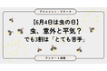 【6月4日は虫の日】“まったく平気”は8％のみ、最多は「ある程度は平気」　虫との“距離感”が見える結果に　7,569人に聞いてみた【SEO・AIO時代に効く一次データ・アンケート調査受託】