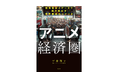 日本エンタメの世界戦略を現地取材とデータで読み解く新刊『“アニメ”経済圏(エコノミー)』を、日経BPより7月27日（月）に発売