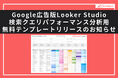 Google広告の検索クエリ別データを閲覧できる「Google広告版Looker Studio検索クエリパフォーマンス分析用テンプレート」の無料配布開始のお知らせ
