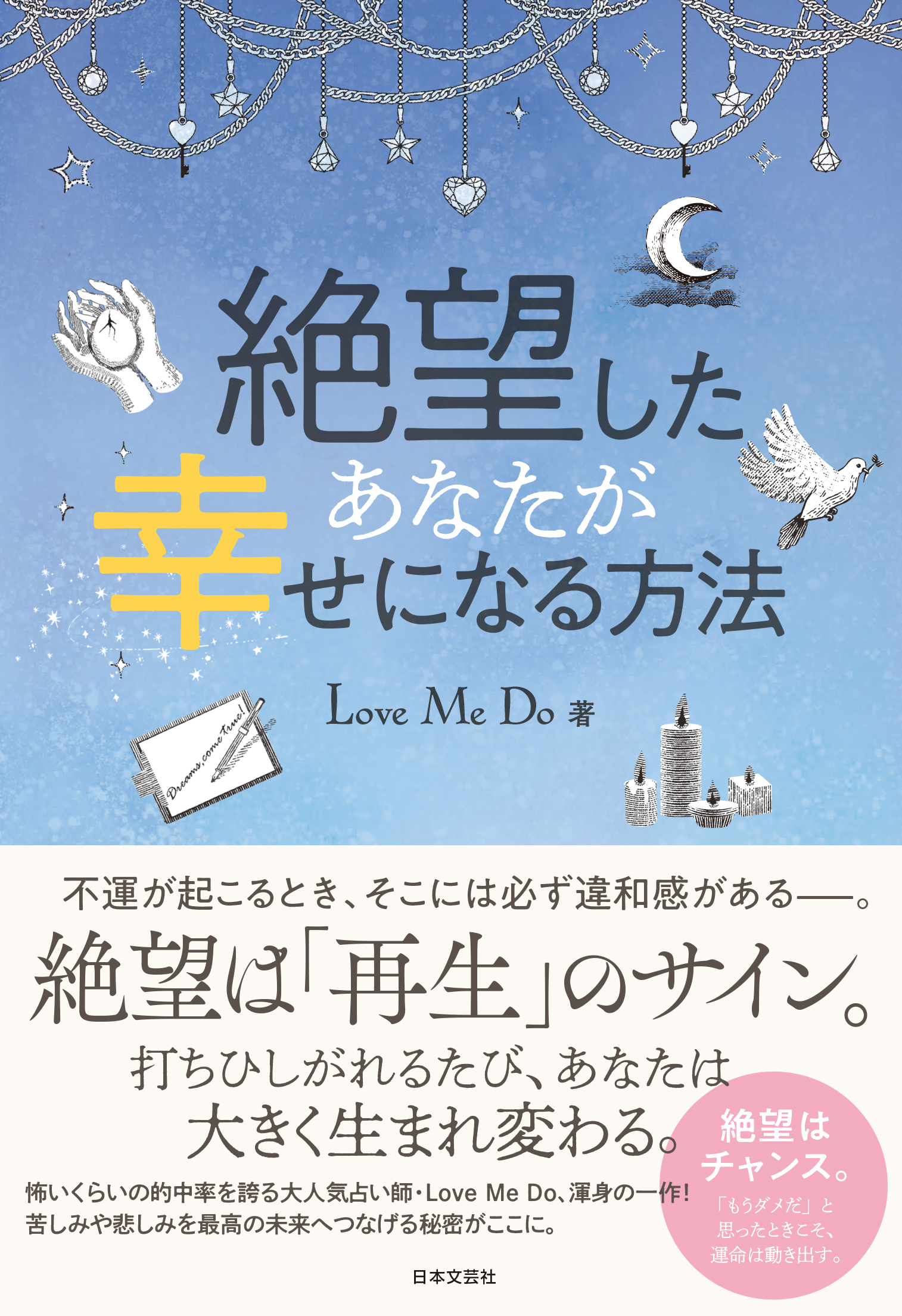 なぜ神は絶望という名の試練を私たちに与えるのか 驚異の的中率 と話題の占い師love Me Do新刊 絶望したあなたが幸せになる方法 8 18発売 株式会社日本文芸社のプレスリリース