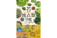 ２つの小さな生命体「苔」＆「地衣類」256種を厳選紹介！『苔・地衣類図鑑』好評発売中！