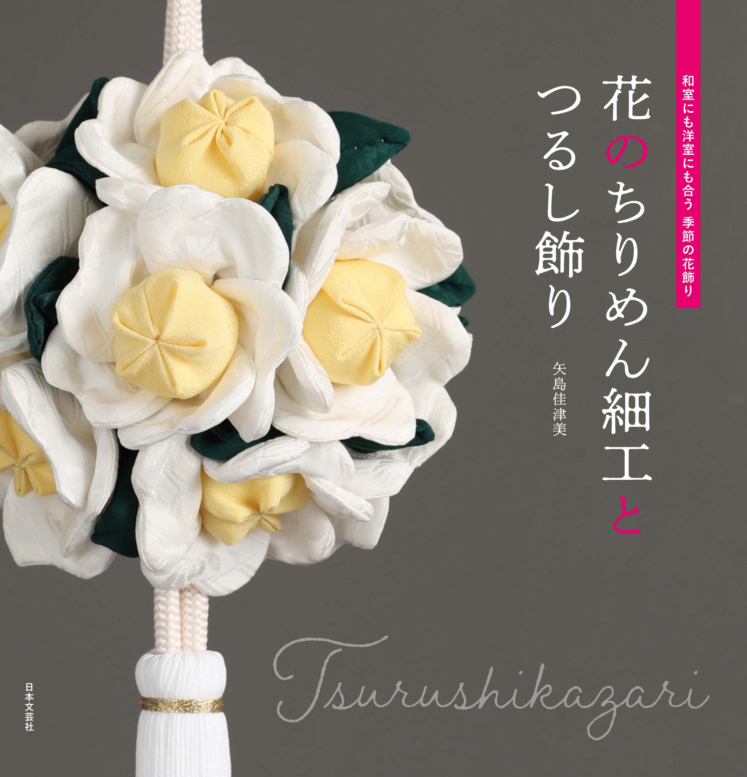 和室にも洋室にも合う季節の花飾り 花のちりめん細工とつるし飾り 発売 株式会社日本文芸社のプレスリリース