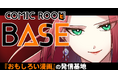 新マンガサイト「COMIC ROOM BASE」誕生！システムは「コミチ＋」！COMIC ROOM発の話題作を掲載！