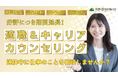 【好評につき期間延長!】適職&キャリアカウンセリングを無料開催中! 自分の仕事・働き方を見直しませんか?【2025年5月31日まで】