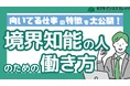 境界知能の人に向いてる仕事は○○!”働き方”を見直す『実践ガイドブック』~今の職場でできる対策も紹介~【完全保存版/無料】