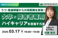 【03/17開催】大卒×障害者雇用でハイキャリアを目指す方法〜うつ・発達障害からの再就職を実現！〜【無料／オンライン】