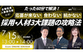 【7/15 開催】「応募が来ない、合わない、続かない」採用・人材3大課題の攻略法 をテーマとしたセミナーを開催します