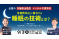 【9/3 開催】企業の労働安全衛生、メンタル不調予防、生産性向上に寄与する睡眠の技術とは? ~9/3睡眠の日記念 睡眠専門家がその具体的な内容をご紹介~