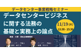 【JPIセミナー】「データセンタービジネスに関する法務の基礎と実務上の論点」11月19日(火)開催