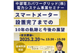 【JPIセミナー】中部電力パワーグリッド(株)「スマートメーター設置完了までの10年の軌跡と今後の展望」2月20日(木)<東京開催>