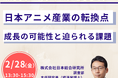 【JPIセミナー】「日本アニメ産業の転換点~成長の可能性と迫られる課題」2月28日(金)開催