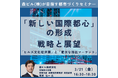 【JPIセミナー】「森ビル(株)が目指す”新しい国際都心”の形成 ~”ヒルズ文化経済圏”と”肥沃な港区マーケット”/その戦略と展望~」3月21日(金)開催