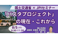 【JPIセミナー】国土交通省「”バスタプロジェクト” の現在・これから」8月5日(火)開催