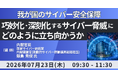 【JPIセミナー】「我が国のサイバー安全保障 ～巧妙化・深刻化するサイバー脅威にどのように立ち向かうか～」7月23日(木)開催