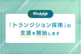 フリーランス・副業人材採用サービス『Workship』、フリーランスを正社員として採用する「トランジション採用」の支援を開始
