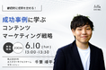 【6/10(火)開催】ウェビナー:継続的に成果を出せる!成功事例に学ぶ コンテンツマーケティング戦略