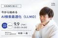 【9/9(火)開催】ウェビナー:生成AI時代に備える!今から始めるAI検索最適化(LLMO)