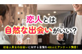 自然な出会いで恋人を作りたい人は6割超｜一方で恋人との出会いは「職場・仕事関係」「マッチングアプリ」が上位に（ハッピーメール調べ）