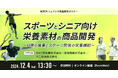 《シェアシマ商品開発セミナー》スポーツとシニア向け栄養素材の商品開発~日常の食事とスポーツ前後の栄養補給~12月4日開催